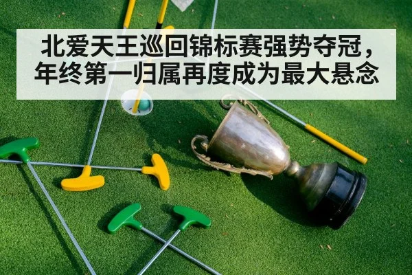 北爱天王巡回锦标赛强势夺冠，年终第一归属再度成为最大悬念