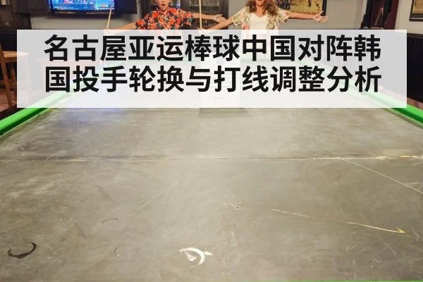 名古屋亚运棒球中国对阵韩国投手轮换与打线调整分析
